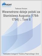 Wewnetrzne dzieje polski za Stanislawa Augusta (1764-1794) :. Tom 6