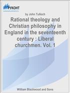 Rational theology and Christian philosophy in England in the seventeenth century : Liberal churchmen. Vol. 1