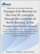 Voyages from Monreal on the river St. Laurence, through the continent of North America, to the Frozen and Pacific oceans