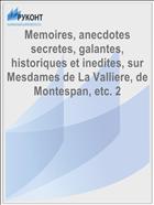 Memoires, anecdotes secretes, galantes, historiques et inedites, sur Mesdames de La Valliere, de Montespan, etc. 2