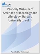 Peabody Museum of American archaeology and ethnology, Harvard University :. Vol. 1