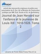 Journal de Jean Heroard sur l'enfance et la jeunesse de Louis XIII : 1610-1628. Tome 2