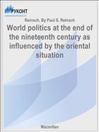World politics at the end of the nineteenth century as influenced by the oriental situation
