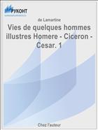 Vies de quelques hommes illustres Homere - Ciceron - Cesar. 1