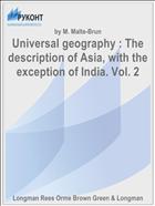 Universal geography : The description of Asia, with the exception of India. Vol. 2