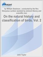 On the natural history and classification of birds. Vol. 2
