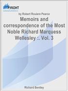 Memoirs and correspondence of the Most Noble Richard Marquess Wellesley :. Vol. 3