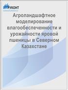 Агроландшафтное моделирование влагообеспеченности и урожайности яровой пшеницы в Северном Казахстане