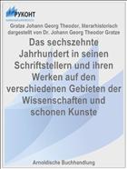 Das sechszehnte Jahrhundert in seinen Schriftstellern und ihren Werken auf den verschiedenen Gebieten der Wissenschaften und schonen Kunste