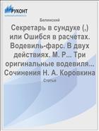 Секретарь в сундуке (,) или Ошибся в расчетах. Водевиль-фарс. В двух действиях. М. Р... Три оригинальные водевиля... Сочинения Н. А. Коровкина