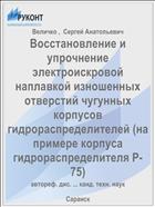 Восстановление и упрочнение электроискровой наплавкой изношенных отверстий чугунных корпусов гидрораспределителей (на примере корпуса гидрораспределителя Р-75)