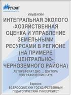 ИНТЕГРАЛЬНАЯ ЭКОЛОГО-ХОЗЯЙСТВЕННАЯ ОЦЕНКА И УПРАВЛЕНИЕ ЗЕМЕЛЬНЫМИ РЕСУРСАМИ В РЕГИОНЕ (НА ПРИМЕРЕ ЦЕНТРАЛЬНО-ЧЕРНОЗЕМНОГО РАЙОНА)