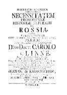 Dissertatio academica demonstrans necessitatem promovend? historiae naturalis in Rossia, Cujus partem primam cons. experient. fac. med. ad Acad. Upsal. pr?side viro generoso atque nobilissimo D: No Doct. Carolo v. Linn?