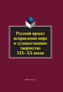Русский проект исправления мира и художественное творчество XIX-XX веков