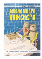 Школа юного инженера. Книга по техническому творчеству для детей и взрослых
