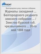 Журналы заседаний ... Белгородского уездного земского собрания ... / Земство Курской губ. чрезвычайного ... 26-го мая 1888 года