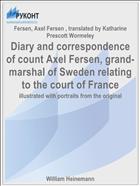 Diary and correspondence of count Axel Fersen, grand-marshal of Sweden relating to the court of France