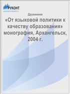 «От языковой политики к качеству образования» монография, Архангельск, 2004 г.