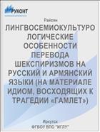 ЛИНГВОСЕМИОКУЛЬТУРОЛОГИЧЕСКИЕ ОСОБЕННОСТИ ПЕРЕВОДА ШЕКСПИРИЗМОВ НА РУССКИЙ И АРМЯНСКИЙ ЯЗЫКИ (НА МАТЕРИАЛЕ ИДИОМ, ВОСХОДЯЩИХ К ТРАГЕДИИ «ГАМЛЕТ»)