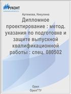 Дипломное проектирование : метод. указания по подготовке и защите выпускной квалификационной работы : спец. 080502 