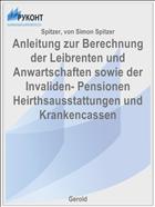 Anleitung zur Berechnung der Leibrenten und Anwartschaften sowie der Invaliden- Pensionen Heirthsausstattungen und Krankencassen