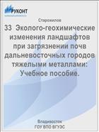 33  Эколого-геохимические изменения ландшафтов при загрязнении почв  дальневосточных городов тяжелыми металлами: Учебное пособие. 