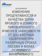 ИЗМЕНЕНИЕ ПРОДУКТИВНОСТИ И КАЧЕСТВА ЗЕРНА ЯРОВОГО И ОЗИМОГО ПИВОВАРЕННОГО ЯЧМЕНЯ В ЗАВИСИМОСТИ ОТ ДОЗ АЗОТНЫХ УДОБРЕНИЙ ПРИ РАЗЛИЧНЫХ СРОКАХ ПОСЕВА И ФОНАХ ОСНОВНОГО МИНЕРАЛЬНОГО УДОБРЕНИЯ НА ЧЕРНОЗЕМЕ ВЫЩЕЛОЧЕННОМ ЗАПАДНОГО ПРЕДКАВКАЗЬЯ