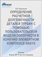 ОПРЕДЕЛЕНИЕ РАСЧЕТНОЙ ДОЛГОВЕЧНОСТИ ДЕТАЛЕЙ ТУРБИН С ПОМОЩЬЮ ПОЛЬЗОВАТЕЛЬСКОЙ МОДЕЛИ ПОЛЗУЧЕСТИ В КОНЕЧНО-ЭЛЕМЕНТНОМ КОМПЛЕКСЕ ANSYS