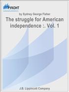 The struggle for American independence :. Vol. 1