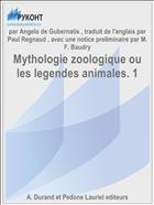 Mythologie zoologique ou les legendes animales. 1