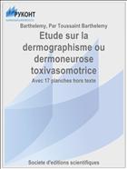 Etude sur la dermographisme ou dermoneurose toxivasomotrice
