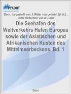 Die Seehafen des Weltverkehrs Hafen Europas sowie der Asiatischen und Afrikanischen Kusten des Mittelmeerbeckens. Bd. 1