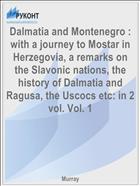 Dalmatia and Montenegro : with a journey to Mostar in Herzegovia, a remarks on the Slavonic nations, the history of Dalmatia and Ragusa, the Uscocs etc: in 2 vol. Vol. 1