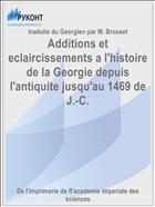 Additions et eclaircissements a l'histoire de la Georgie depuis l'antiquite jusqu'au 1469 de J.-C.
