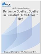 Der junge Goethe : Goethe in Frankfurt (1773-1774). 7 Heft