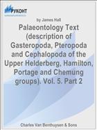 Palaeontology Text (description of Gasteropoda, Pteropoda and Cephalopoda of the Upper Helderberg, Hamilton, Portage and Chemung groups). Vol. 5. Part 2