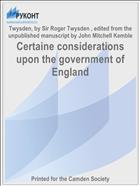 Certaine considerations upon the government of England
