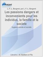 Les passions dangers et inconvenients pour les individus, la famille et la societe