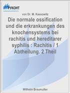 Die normale ossification und die erkrankungen des knochensystems bei rachitis und hereditarer syphilis : Rachitis / 1 Abtheilung. 2 Theil