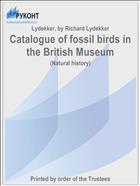 Catalogue of fossil birds in the British Museum