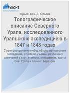 Топографическое описание Северного Урала, исследованного Уральскою экспедициею в 1847 и 1848 годах