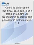 Cours de philosophie positive3. ed., augm. d'une pref. par E. Littre Les preliminaires generaux et la philosophie mathematique. T. 1