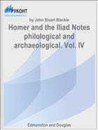 Homer and the Iliad Notes philological and archaeological. Vol. IV