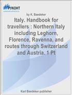 Italy. Handbook for travellers : Northern Italy including Leghorn, Florence, Ravenna, and routes through Switzerland and Austria. 1 Pt