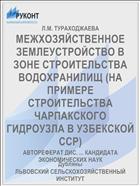 МЕЖХОЗЯЙСТВЕННОЕ ЗЕМЛЕУСТРОЙСТВО В ЗОНЕ СТРОИТЕЛЬСТВА ВОДОХРАНИЛИЩ (НА ПРИМЕРЕ СТРОИТЕЛЬСТВА ЧАРПАКСКОГО ГИДРОУЗЛА В УЗБЕКСКОЙ ССР)