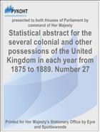 Statistical abstract for the several colonial and other possessions of the United Kingdom in each year from 1875 to 1889. Number 27