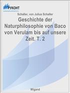 Geschichte der Naturphilosophie von Baco von Verulam bis auf unsere Zeit. T. 2
