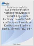 Aus dem literarischen Nachlass von Karl Marx, Friedrich Engels und Ferdinand Lassalle Briefe von Ferdinand Lassalle an Karl Marx und Friedrich Engels, 1849 bis 1862. Bd. 4