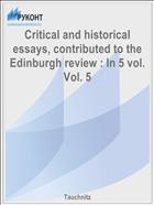 Critical and historical essays, contributed to the Edinburgh review : In 5 vol. Vol. 5