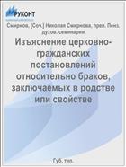 Изъяснение церковно-гражданских постановлений относительно браков, заключаемых в родстве или свойстве